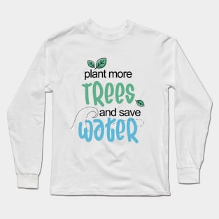 plant more Trees and save Water Environmental Long Sleeve T-Shirt